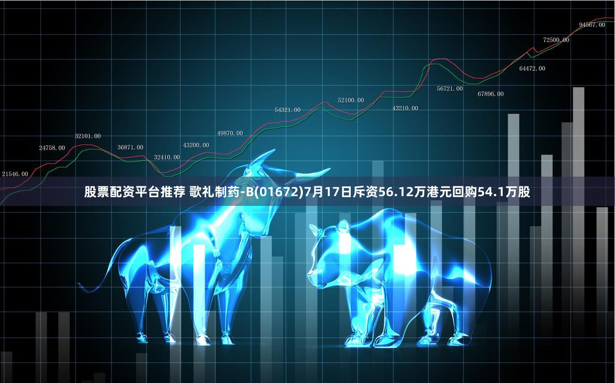 股票配资平台推荐 歌礼制药-B(01672)7月17日斥资56.12万港元回购54.1万股