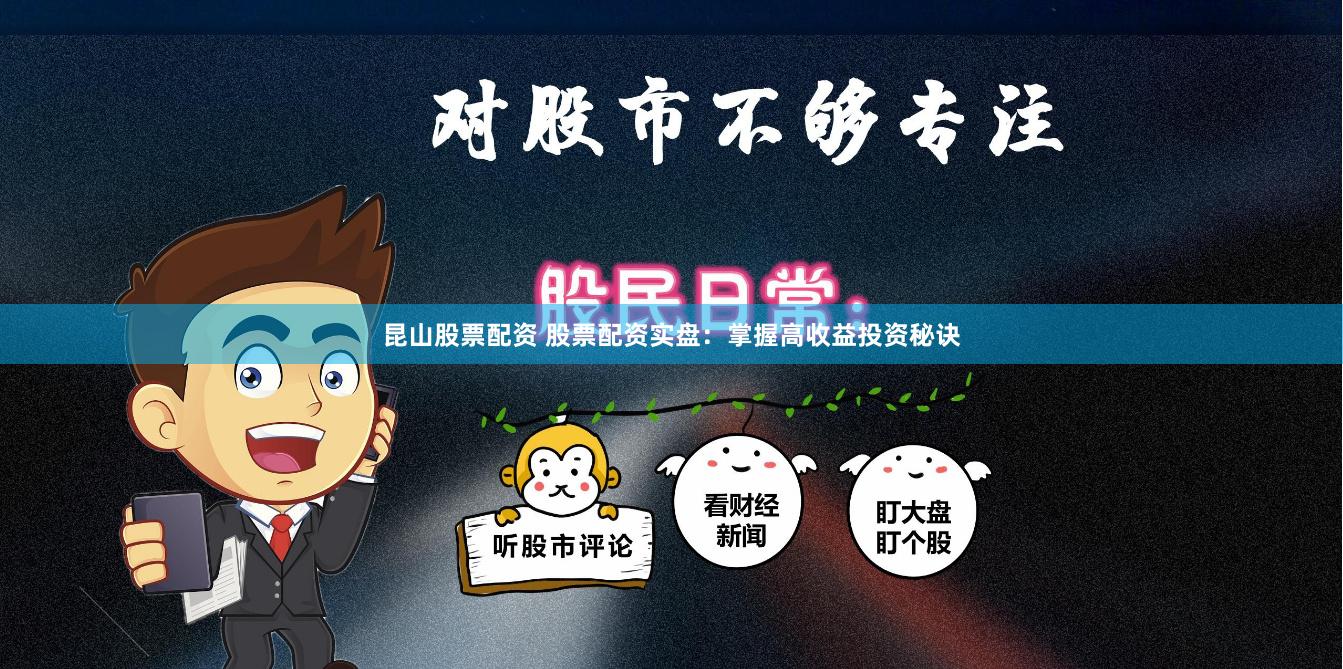 昆山股票配资 股票配资实盘：掌握高收益投资秘诀