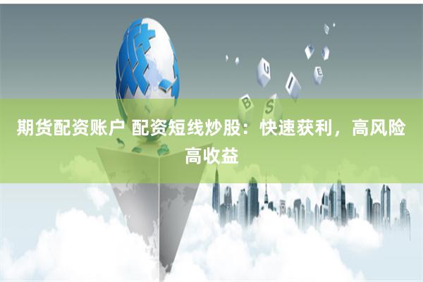 期货配资账户 配资短线炒股：快速获利，高风险高收益